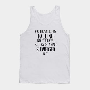 You Drown Not By Falling Into The River Tank Top